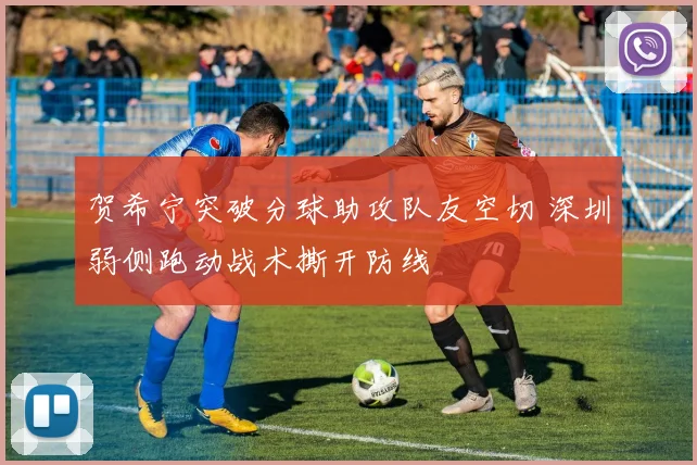 贺希宁突破分球助攻队友空切 深圳弱侧跑动战术撕开防线